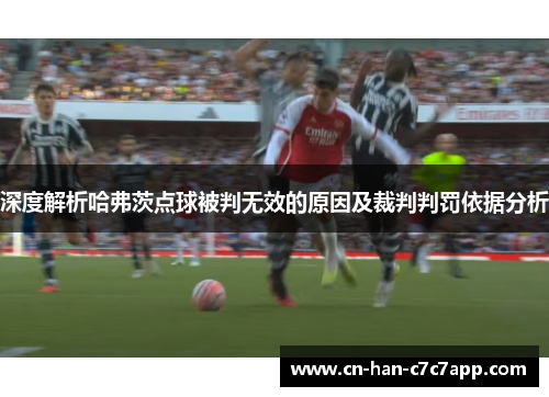 深度解析哈弗茨点球被判无效的原因及裁判判罚依据分析